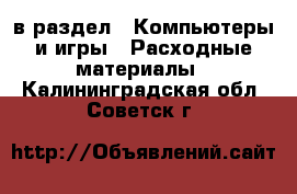  в раздел : Компьютеры и игры » Расходные материалы . Калининградская обл.,Советск г.